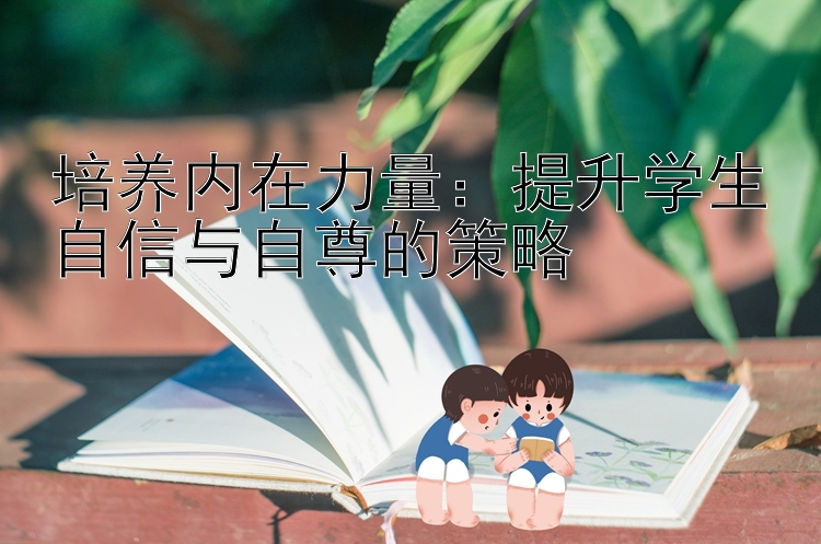 培养内在力量：提升学生自信与自尊的策略