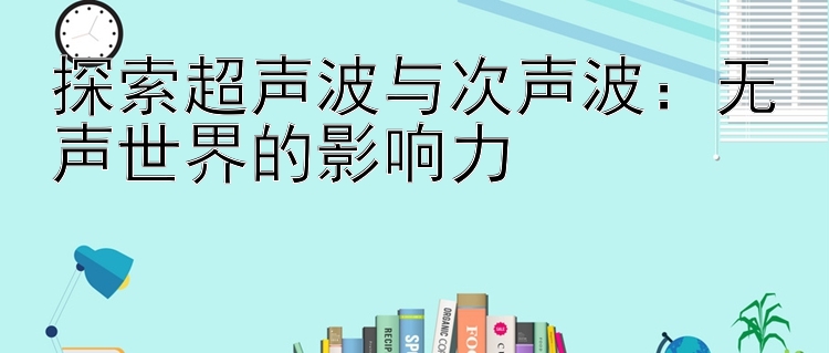 探索超声波与次声波：无声世界的影响力