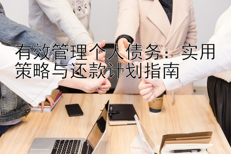 有效管理个人债务：实用策略与还款计划指南