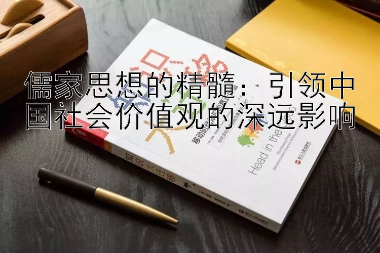 儒家思想的精髓：引领中国社会价值观的深远影响