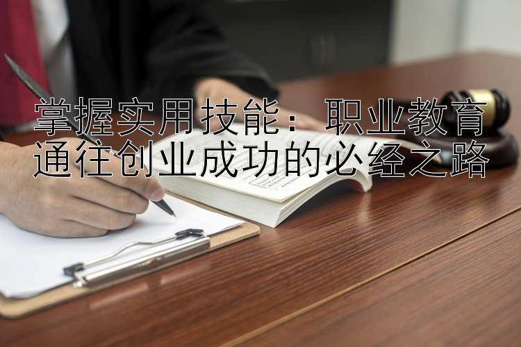 掌握实用技能：职业教育通往创业成功的必经之路