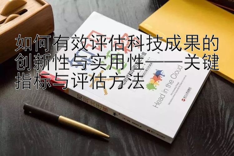 如何有效评估科技成果的创新性与实用性